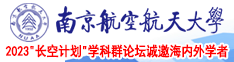 www.黄色处女被c一血视频网站南京航空航天大学2023“长空计划”学科群论坛诚邀海内外学者